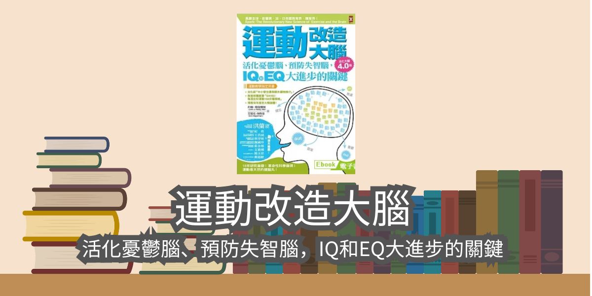 運動改造大腦：活化憂鬱腦、預防失智腦，IQ和EQ大進步的關鍵 約翰．瑞提(John J. Ratey MD), 艾瑞克．海格曼(Eric Hagerman)